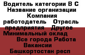 Водитель категории В.С › Название организации ­ Компания-работодатель › Отрасль предприятия ­ Другое › Минимальный оклад ­ 25 000 - Все города Работа » Вакансии   . Башкортостан респ.,Баймакский р-н